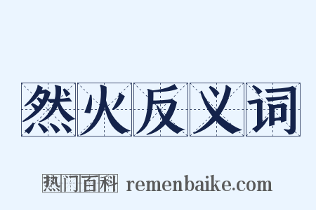 然火反义词是什么意思的图片